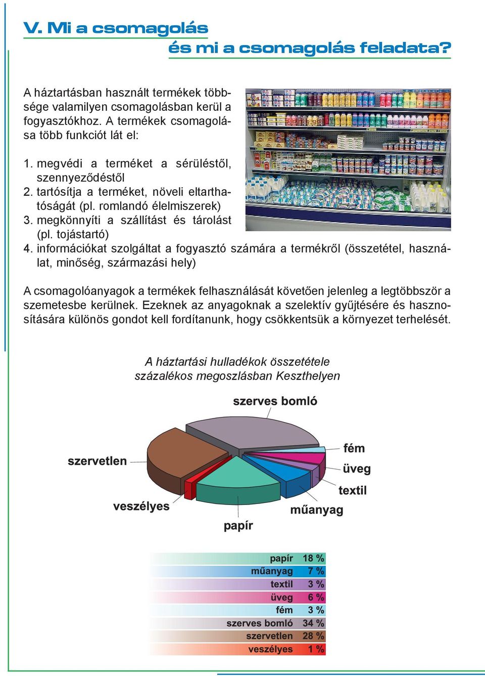 információkat szolgáltat a fogyasztó számára a termékrõl (összetétel, használat, minõség, származási hely) A csomagolóanyagok a termékek felhasználását követõen jelenleg a legtöbbször a szemetesbe