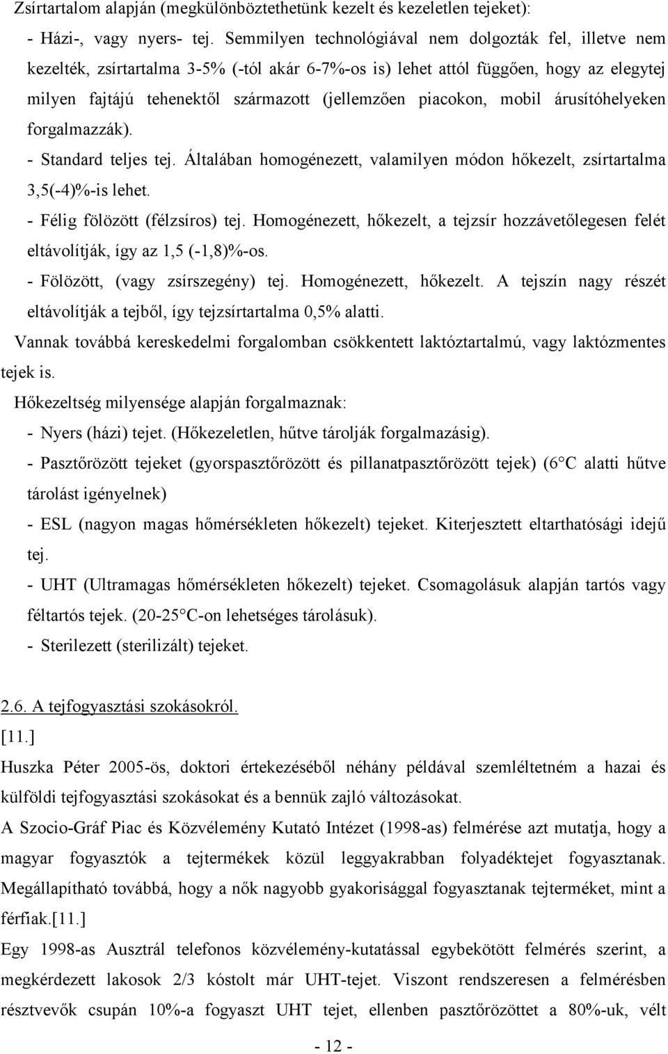 piacokon, mobil árusítóhelyeken forgalmazzák). - Standard teljes tej. Általában homogénezett, valamilyen módon hőkezelt, zsírtartalma 3,5(-4)%-is lehet. - Félig fölözött (félzsíros) tej.