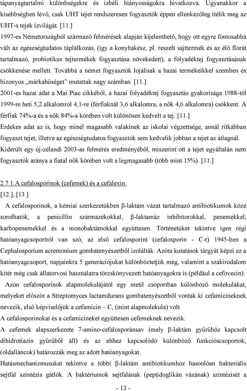 reszelt sajttermék és az élő flórát tartalmazó, probiotikus tejtermékek fogyasztása növekedett), a folyadéktej fogyasztásának csökkenése mellett.