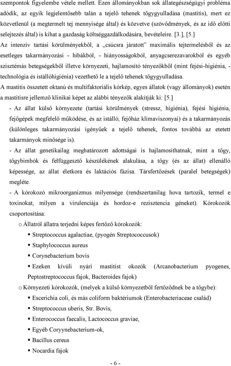 (szövődmények, és az idő előtti selejtezés által) is kihat a gazdaság költséggazdálkodására, bevételeire. [3.], [5.