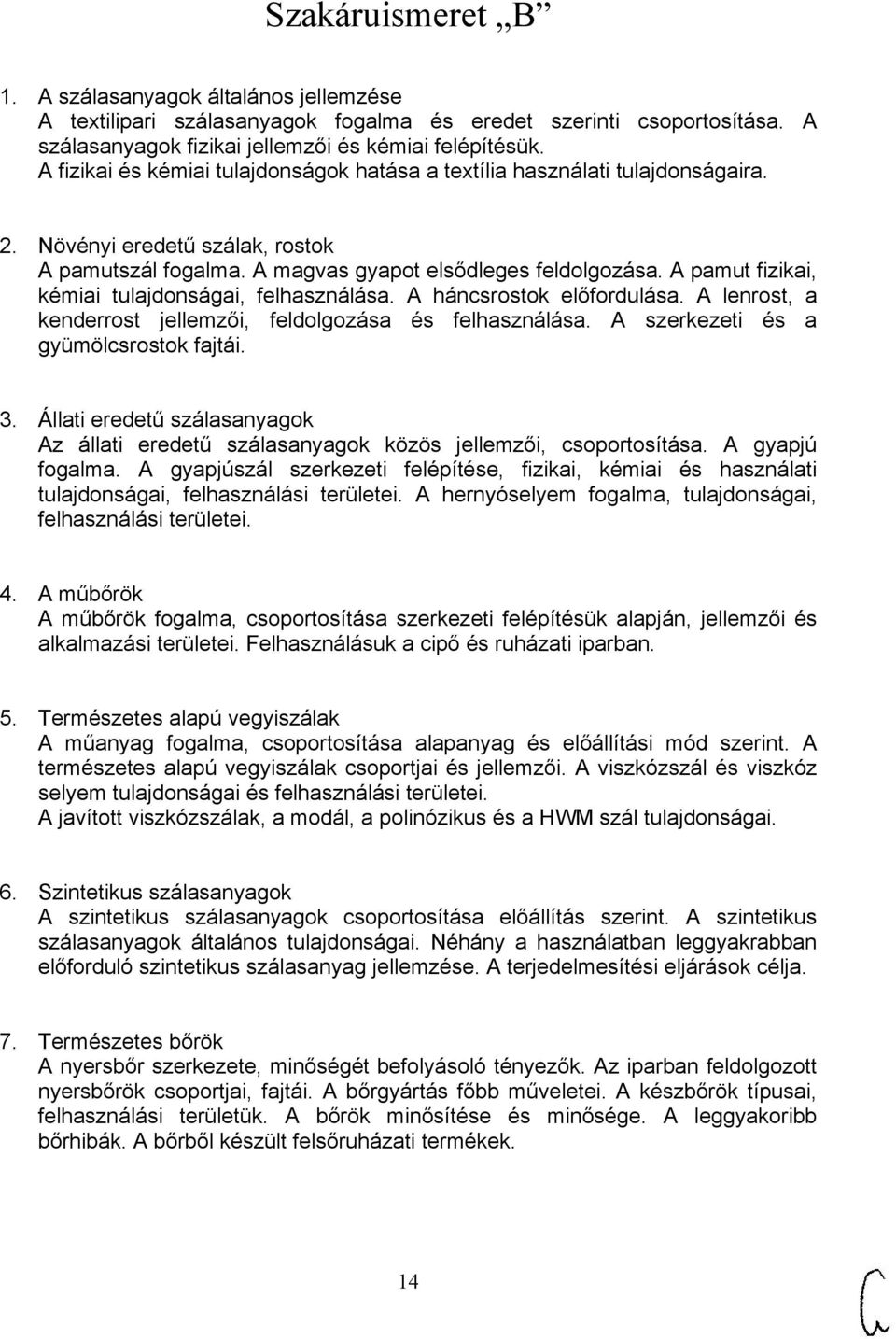 A pamut fizikai, kémiai tulajdonságai, felhasználása. A háncsrostok előfordulása. A lenrost, a kenderrost jellemzői, feldolgozása és felhasználása. A szerkezeti és a gyümölcsrostok fajtái. 3.