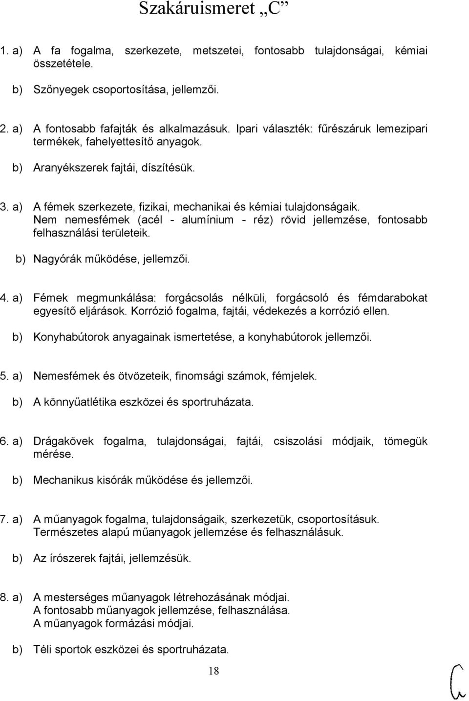 Nem nemesfémek (acél - alumínium - réz) rövid jellemzése, fontosabb felhasználási területeik. b) Nagyórák működése, jellemzői. 4.