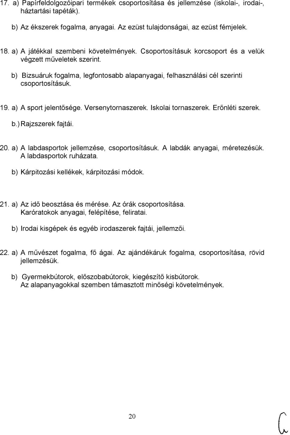 a) A sport jelentősége. Versenytornaszerek. Iskolai tornaszerek. Erőnléti szerek. b.) Rajzszerek fajtái. 20. a) A labdasportok jellemzése, csoportosításuk. A labdák anyagai, méretezésük.