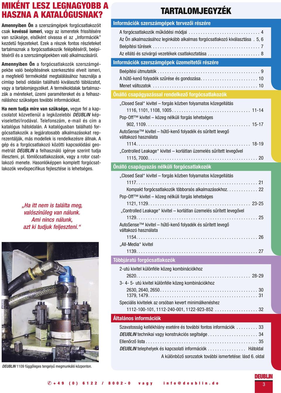 mennyiben Ön a forgócsatlakozók szergépekbe való beépítésének szerkesztési elveit ismeri, a megfelelő termékoldal megtalálásához használja a címlap belső oldalán található kiválasztó táblázatot, vagy