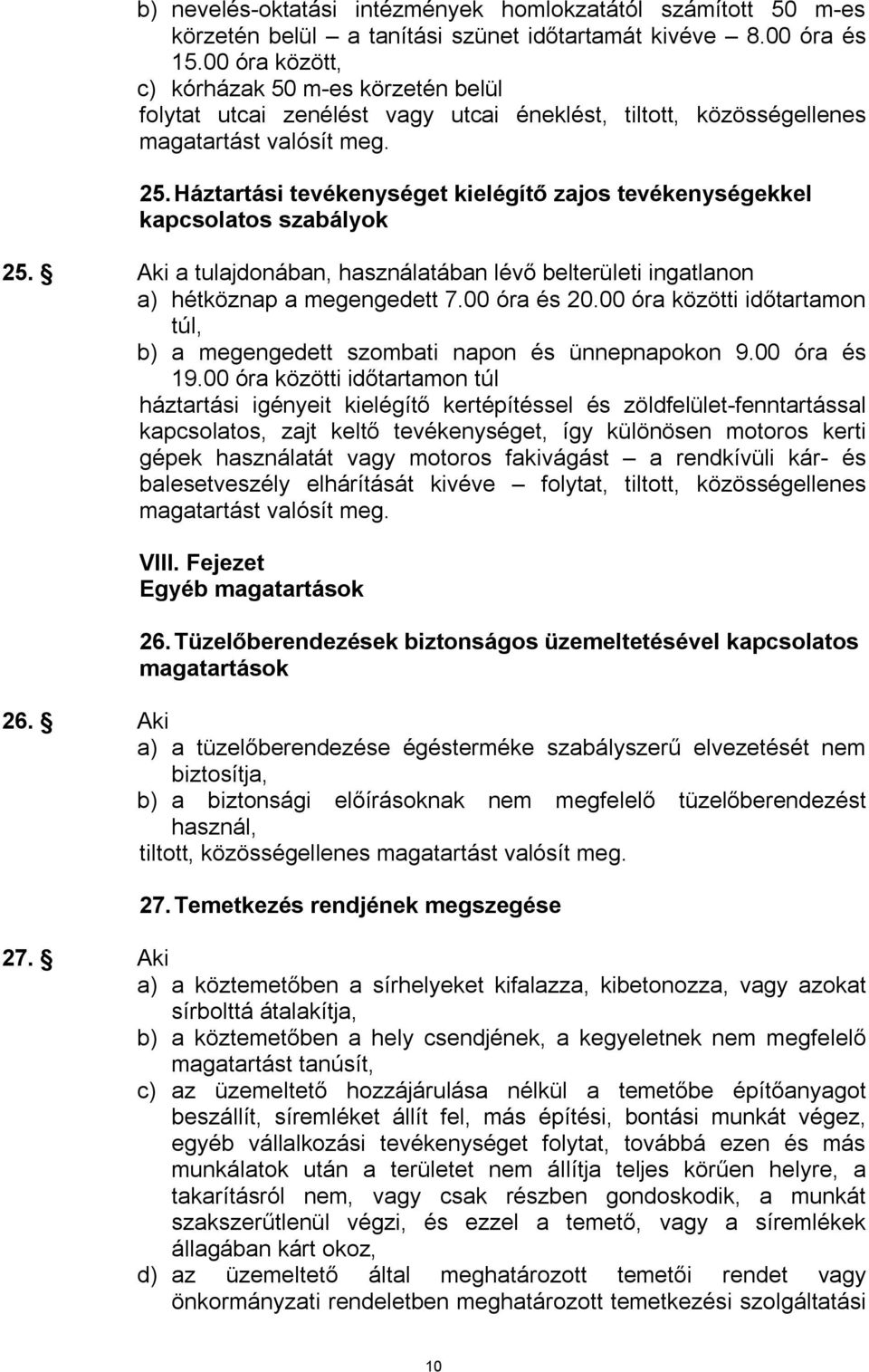 Háztartási tevékenységet kielégítő zajos tevékenységekkel kapcsolatos szabályok 25. Aki a tulajdonában, használatában lévő belterületi ingatlanon a) hétköznap a megengedett 7.00 óra és 20.