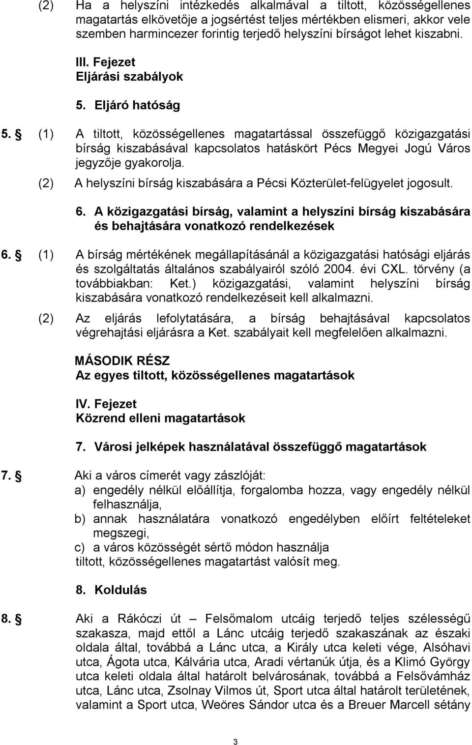 (1) A tiltott, közösségellenes magatartással összefüggő közigazgatási bírság kiszabásával kapcsolatos hatáskört Pécs Megyei Jogú Város jegyzője gyakorolja.