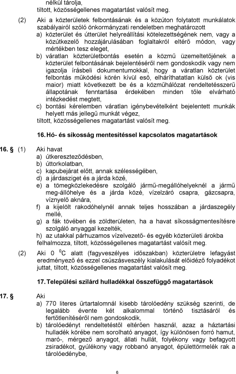 felbontásának bejelentéséről nem gondoskodik vagy nem igazolja írásbeli dokumentumokkal, hogy a váratlan közterület felbontás működési körén kívül eső, elháríthatatlan külső ok (vis maior) miatt