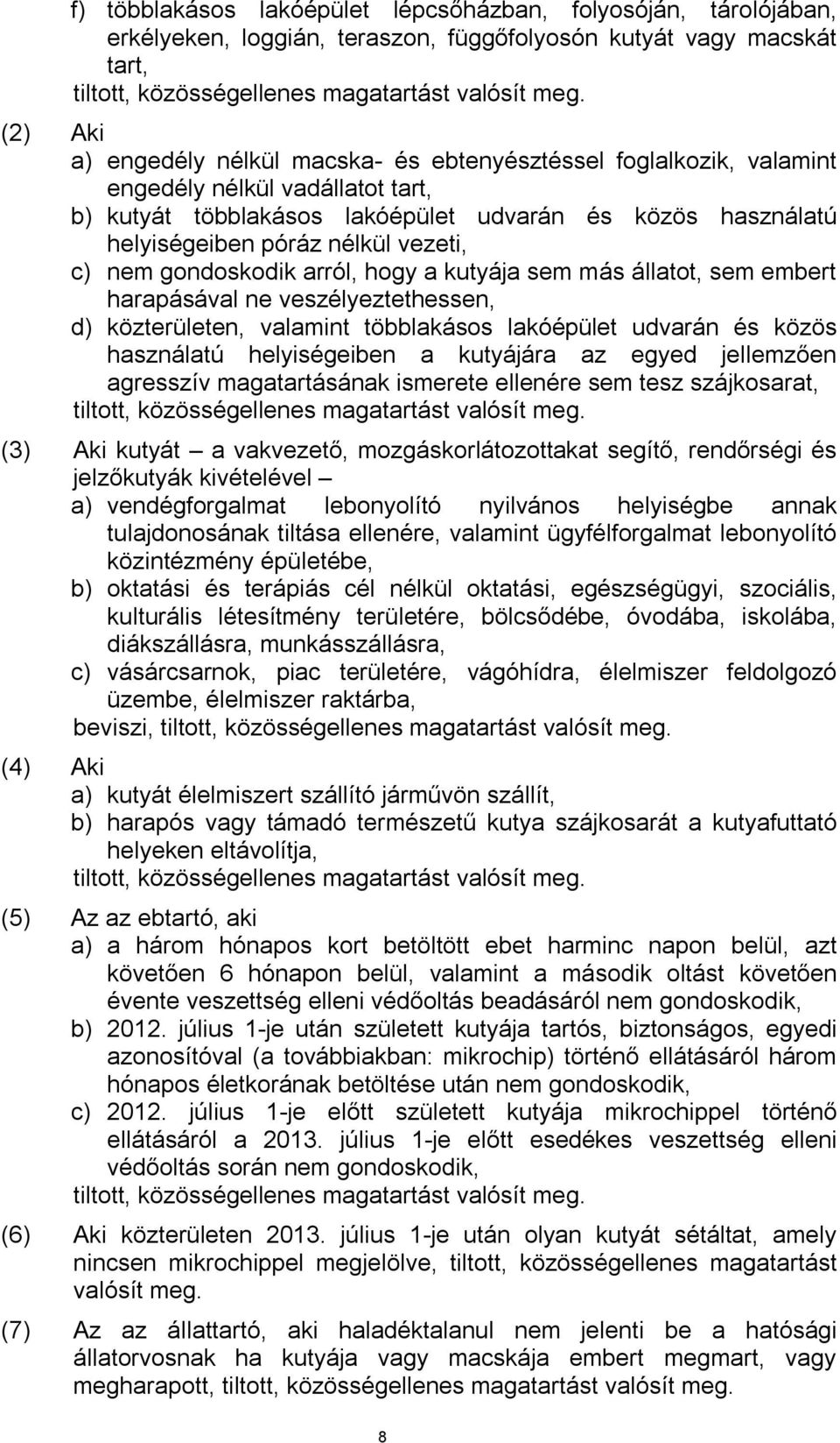 állatot, sem embert harapásával ne veszélyeztethessen, d) közterületen, valamint többlakásos lakóépület udvarán és közös használatú helyiségeiben a kutyájára az egyed jellemzően agresszív