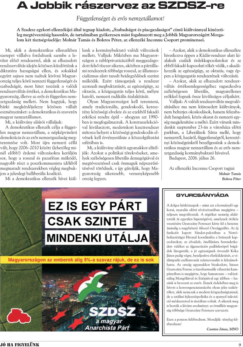 Magyarországért Mozgalom két tisztségviselõje: Molnár Tamás és Bokros Péter, az ellenzéki Inconnu Csoport prominensei.