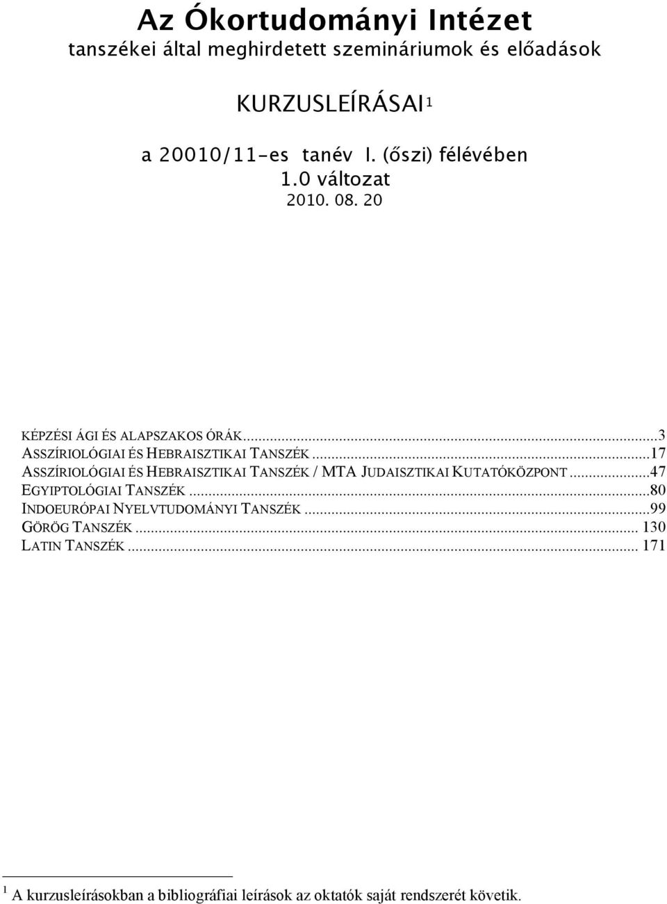 ..17 ASSZÍRIOLÓGIAI ÉS HEBRAISZTIKAI TANSZÉK / MTA JUDAISZTIKAI KUTATÓKÖZPONT...47 EGYIPTOLÓGIAI TANSZÉK.