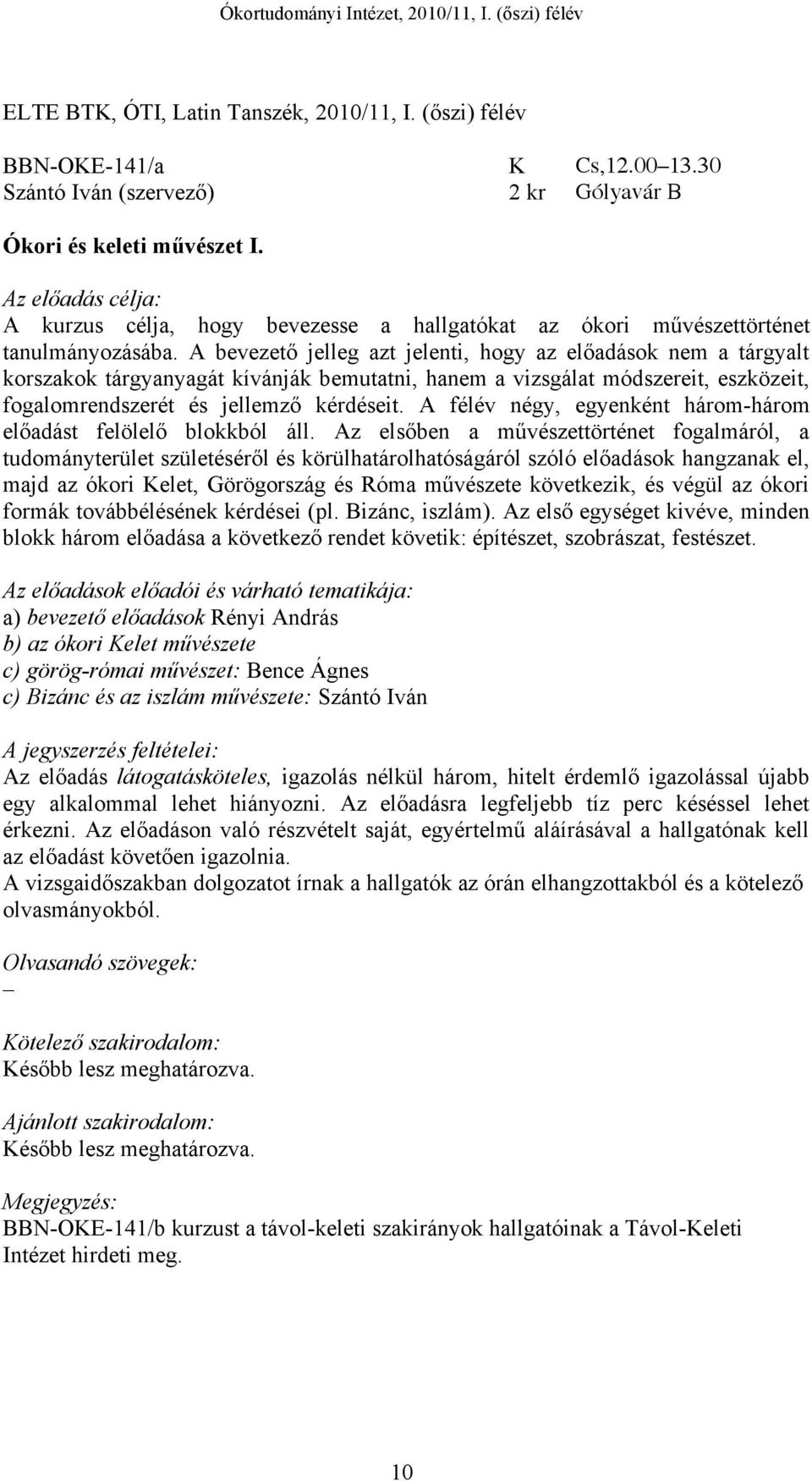 A bevezető jelleg azt jelenti, hogy az előadások nem a tárgyalt korszakok tárgyanyagát kívánják bemutatni, hanem a vizsgálat módszereit, eszközeit, fogalomrendszerét és jellemző kérdéseit.