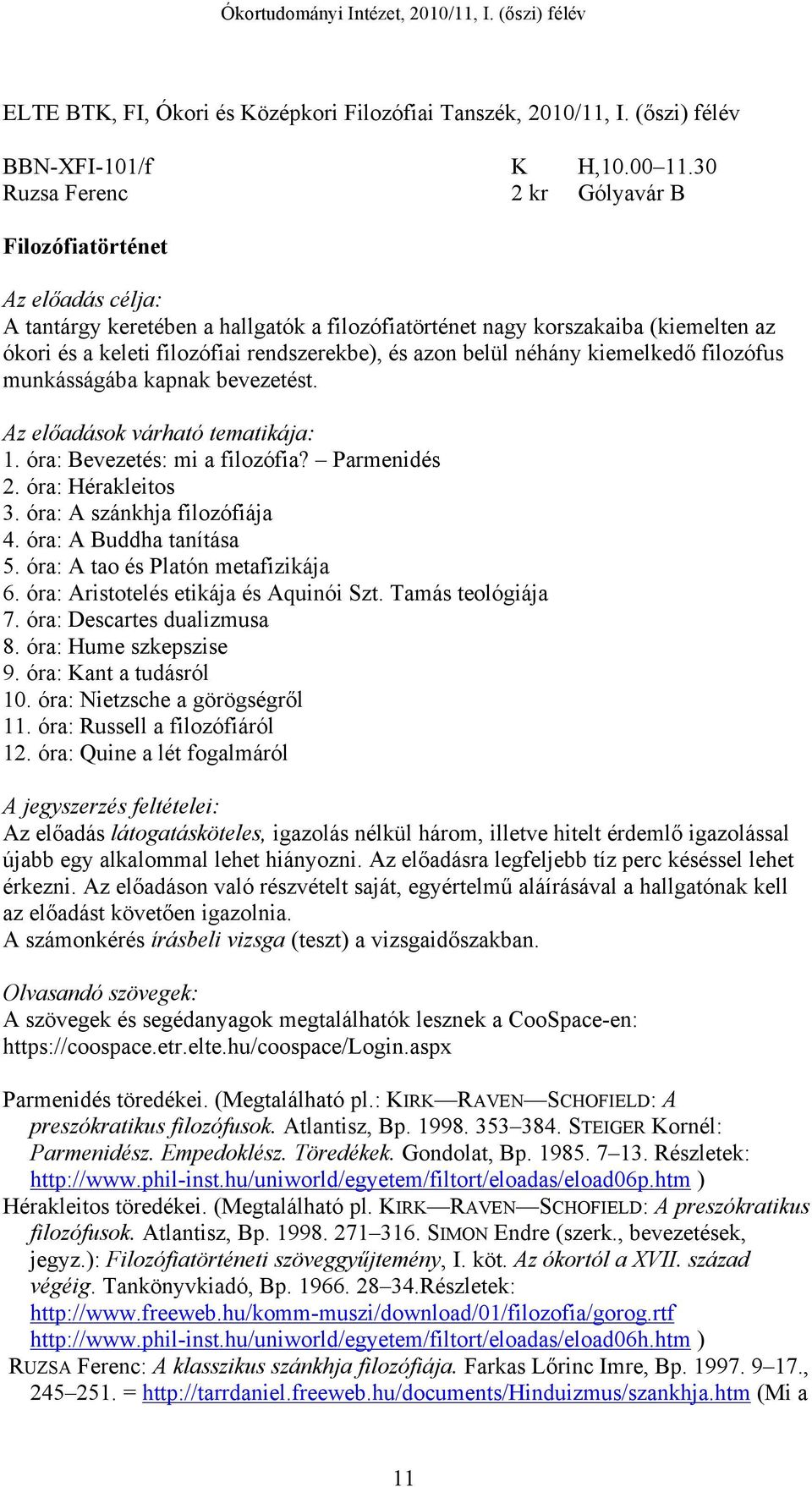 filozófus munkásságába kapnak bevezetést. Az előadások várható tematikája: 1. óra: Bevezetés: mi a filozófia? Parmenidés 2. óra: Hérakleitos 3. óra: A szánkhja filozófiája 4. óra: A Buddha tanítása 5.