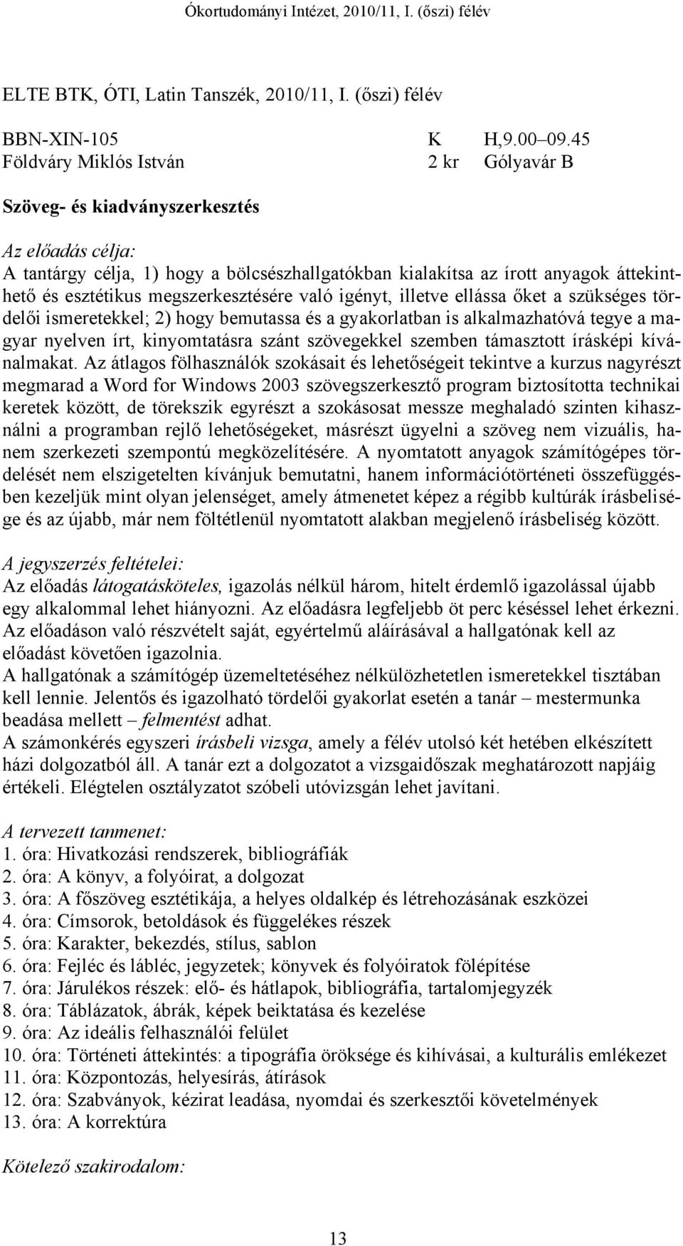 tördelői ismeretekkel; 2) hogy bemutassa és a gyakorlatban is alkalmazhatóvá tegye a magyar nyelven írt, kinyomtatásra szánt szövegekkel szemben támasztott írásképi kívánalmakat.