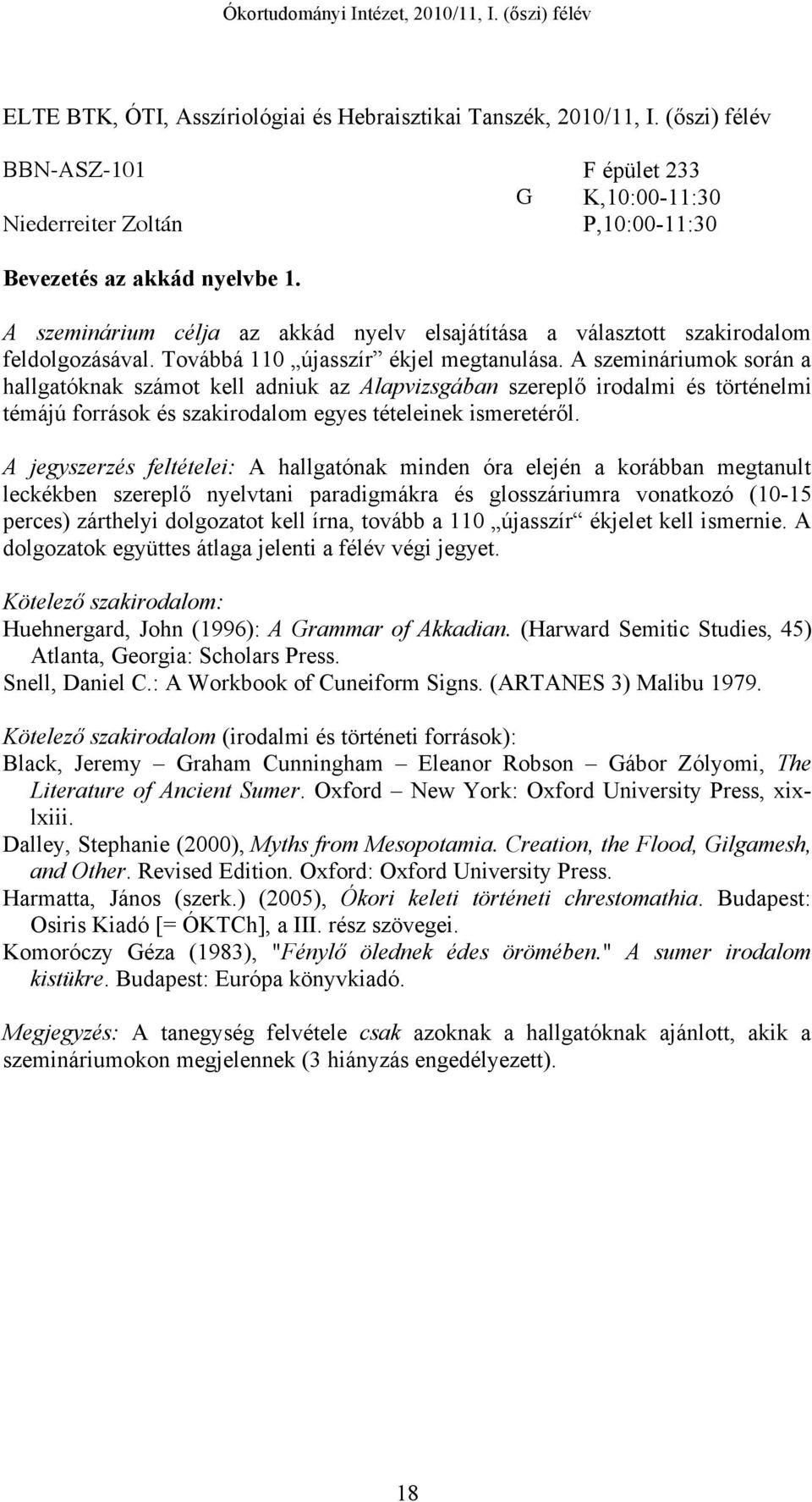 A szemináriumok során a hallgatóknak számot kell adniuk az Alapvizsgában szereplő irodalmi és történelmi témájú források és szakirodalom egyes tételeinek ismeretéről.