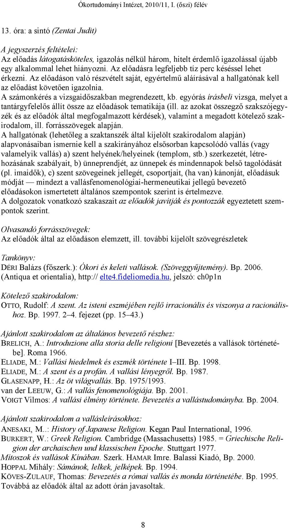 A számonkérés a vizsgaidőszakban megrendezett, kb. egyórás írásbeli vizsga, melyet a tantárgyfelelős állít össze az előadások tematikája (ill.