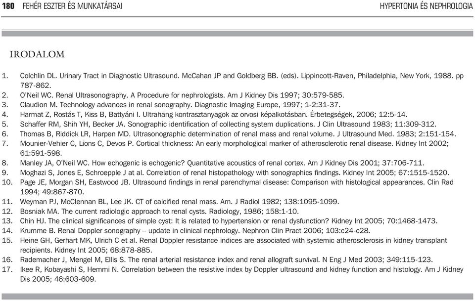 Technology advances in renal sonography. Diagnostic Imaging Europe, 1997; 1-2:31-37. 4. Harmat Z, Rostás T, Kiss B, Battyáni I. Ultrahang kontrasztanyagok az orvosi képalkotásban.