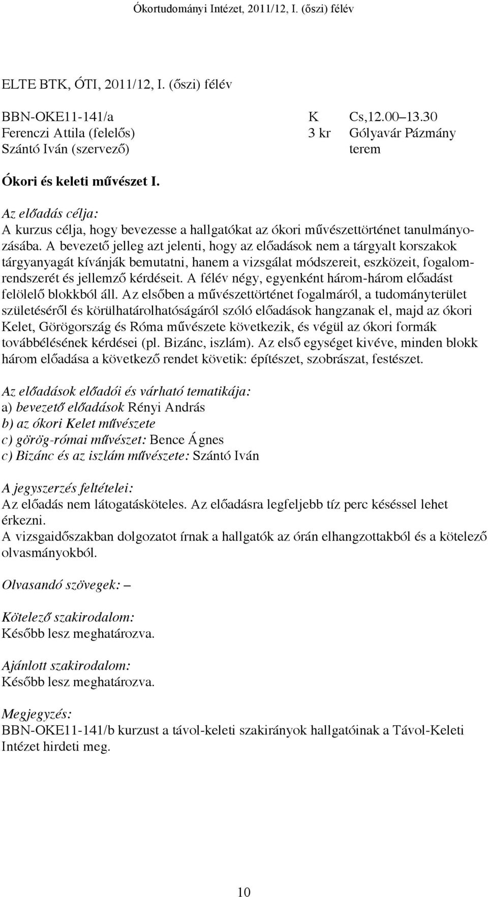 A bevezető jelleg azt jelenti, hogy az előadások nem a tárgyalt korszakok tárgyanyagát kívánják bemutatni, hanem a vizsgálat módszereit, eszközeit, fogalomrendszerét és jellemző kérdéseit.