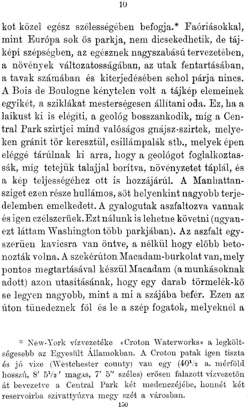 kiterjedésében sehol párja nincs. A Bois de Boulogne kénytelen volt a tájkép elemeinek egyikét, a sziklákat mesterségesen állítani oda.