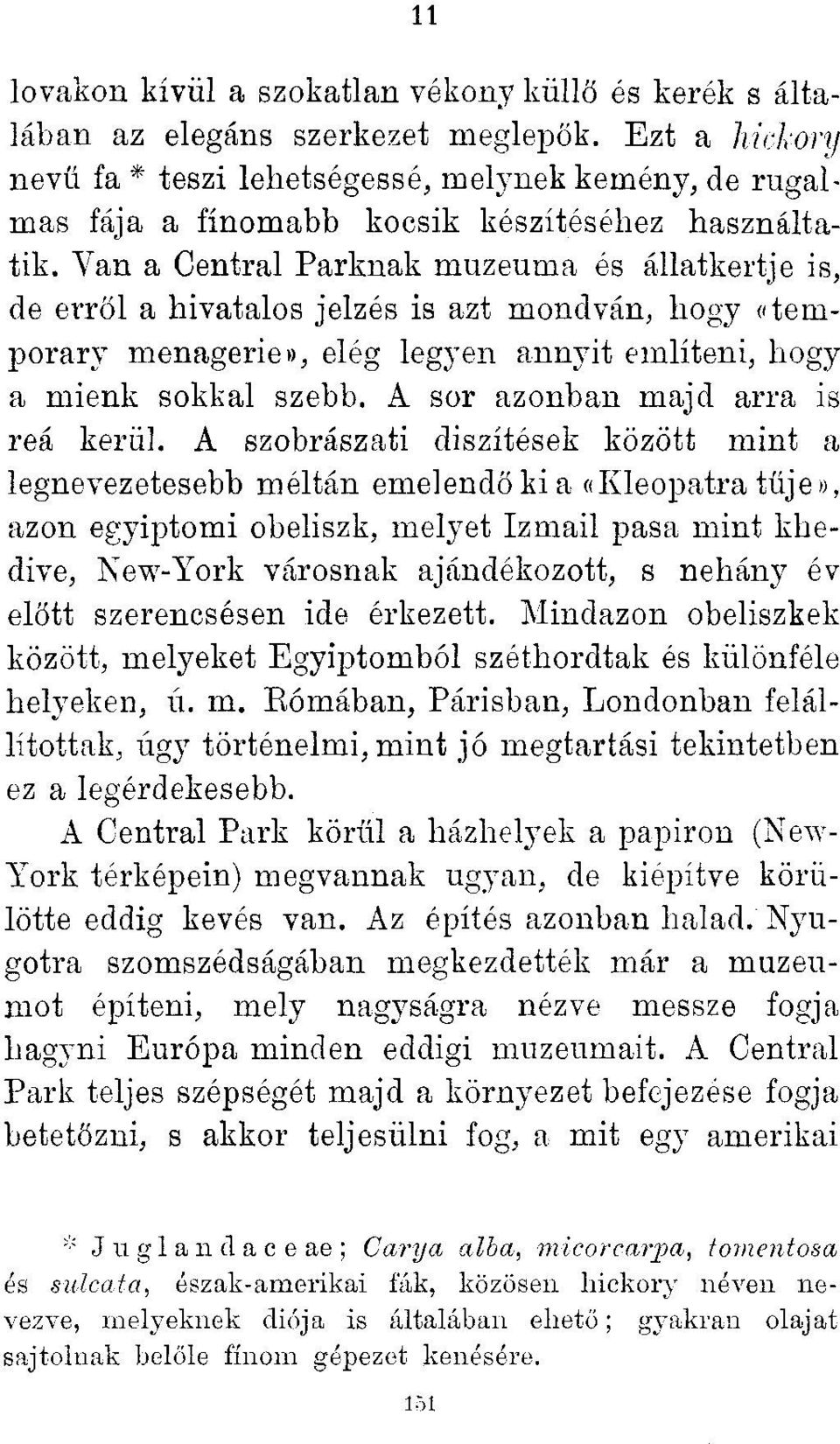 Van a Central Parknak múzeuma és állatkertje is, de erről a hivatalos jelzés is azt mondván, hogy «temporary menagerie», elég legyen annyit említeni, hogy a mienk sokkal szebb.