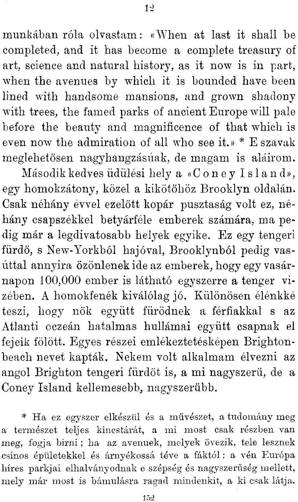 of all who see it.» * E szavak meglehetősen nagyhangzásúak, de magam is aláírom. Második kedves üdülési hely a «Coney I s 1 a n d», egy homokzátony, közel a kikötőhöz Brooklyn oldalán.