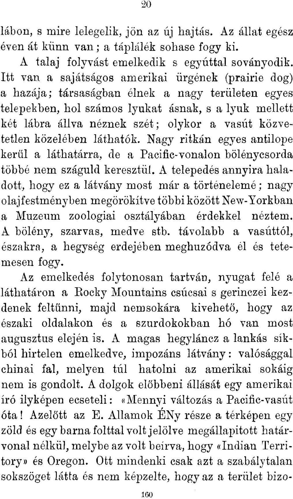 vasút közvetetten közelében láthatók. Nagy ritkán egyes antilope kerül a láthatárra, de a Pacific-vonalon bölénycsorda többé nem száguld keresztül.