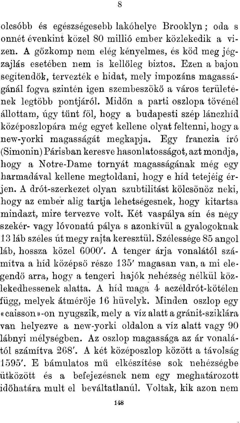 Midőn a parti oszlopa tövénél állottam, úgy tűnt föl, hogy a budapesti szép lánczhid középoszlopára még egyet kellene olyat feltenni, hogy a new-yorki magasságát megkapja.