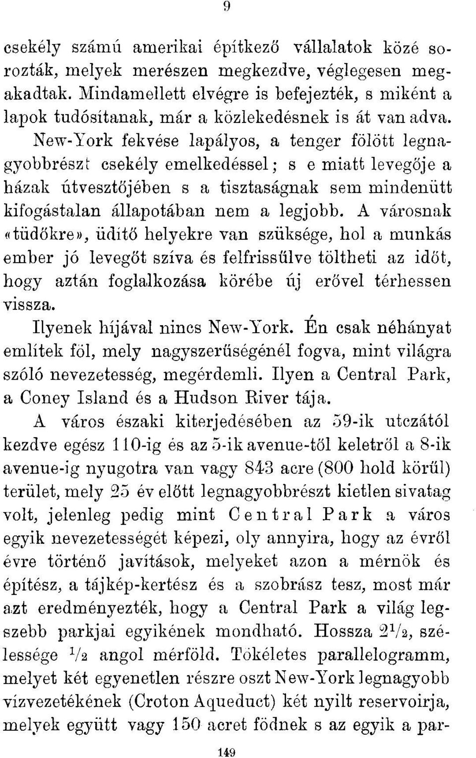 New-York fekvése lapályos, a tenger fölött legnagyobbrészt csekély emelkedéssel; s e miatt levegője a házak útvesztőjében s a tisztaságnak sem mindenütt kifogástalan állapotában nem a legjobb.