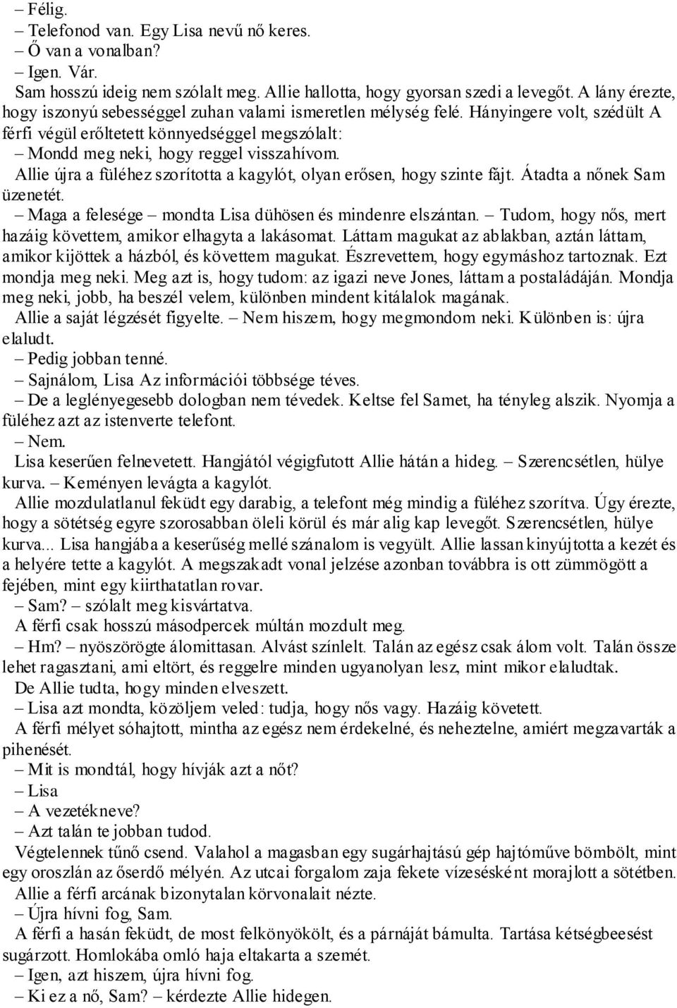 Allie újra a füléhez szorította a kagylót, olyan erősen, hogy szinte fájt. Átadta a nőnek Sam üzenetét. Maga a felesége mondta Lisa dühösen és mindenre elszántan.