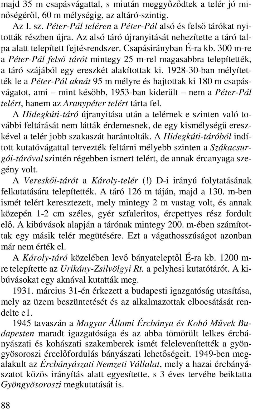 300 m-re a Péter-Pál felső tárót mintegy 25 m-rel magasabbra telepítették, a táró szájából egy ereszkét alakítottak ki.