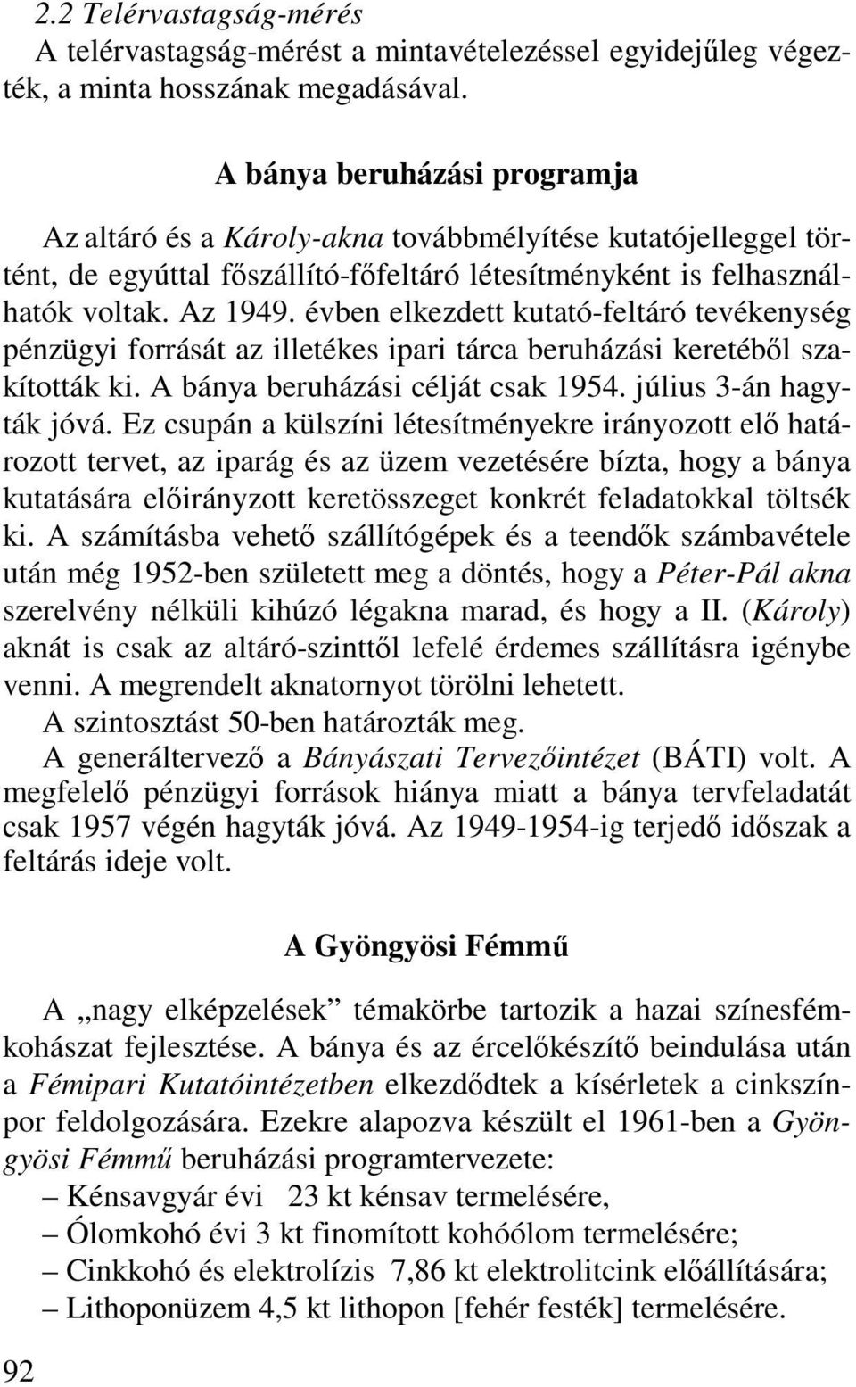 évben elkezdett kutató-feltáró tevékenység pénzügyi forrását az illetékes ipari tárca beruházási keretéből szakították ki. A bánya beruházási célját csak 1954. július 3-án hagyták jóvá.