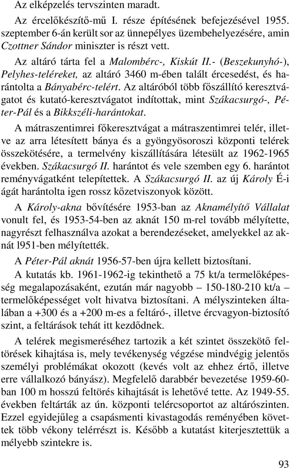 Az altáróból több főszállító keresztvágatot és kutató-keresztvágatot indítottak, mint Szákacsurgó-, Péter-Pál és a Bikkszéli-harántokat.