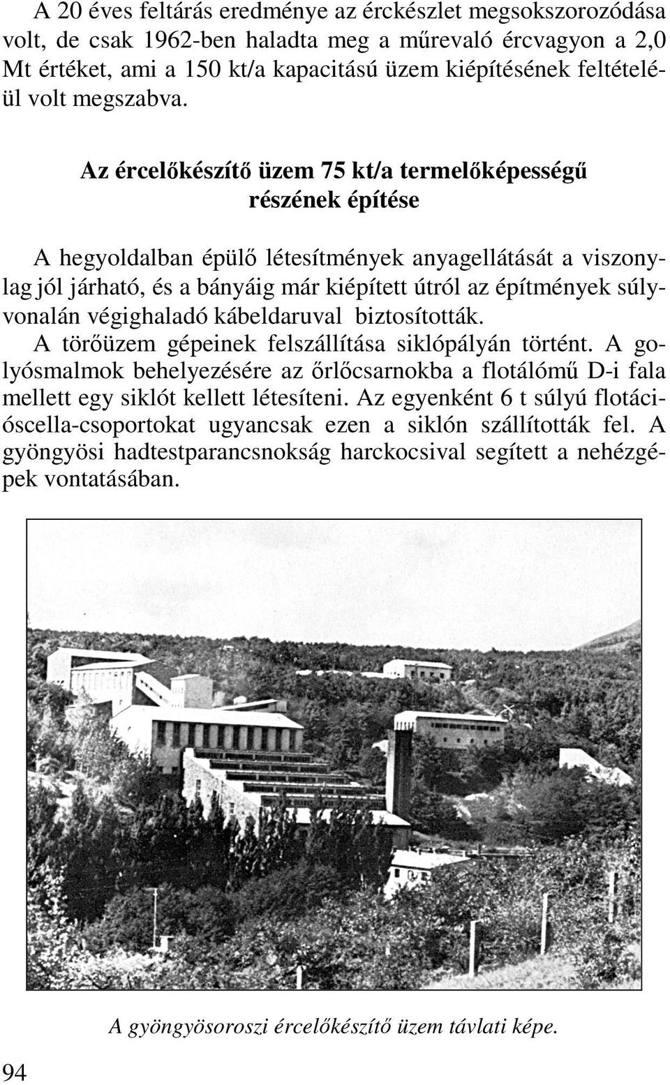 Az ércelőkészítő üzem 75 kt/a termelőképességű részének építése A hegyoldalban épülő létesítmények anyagellátását a viszonylag jól járható, és a bányáig már kiépített útról az építmények súlyvonalán