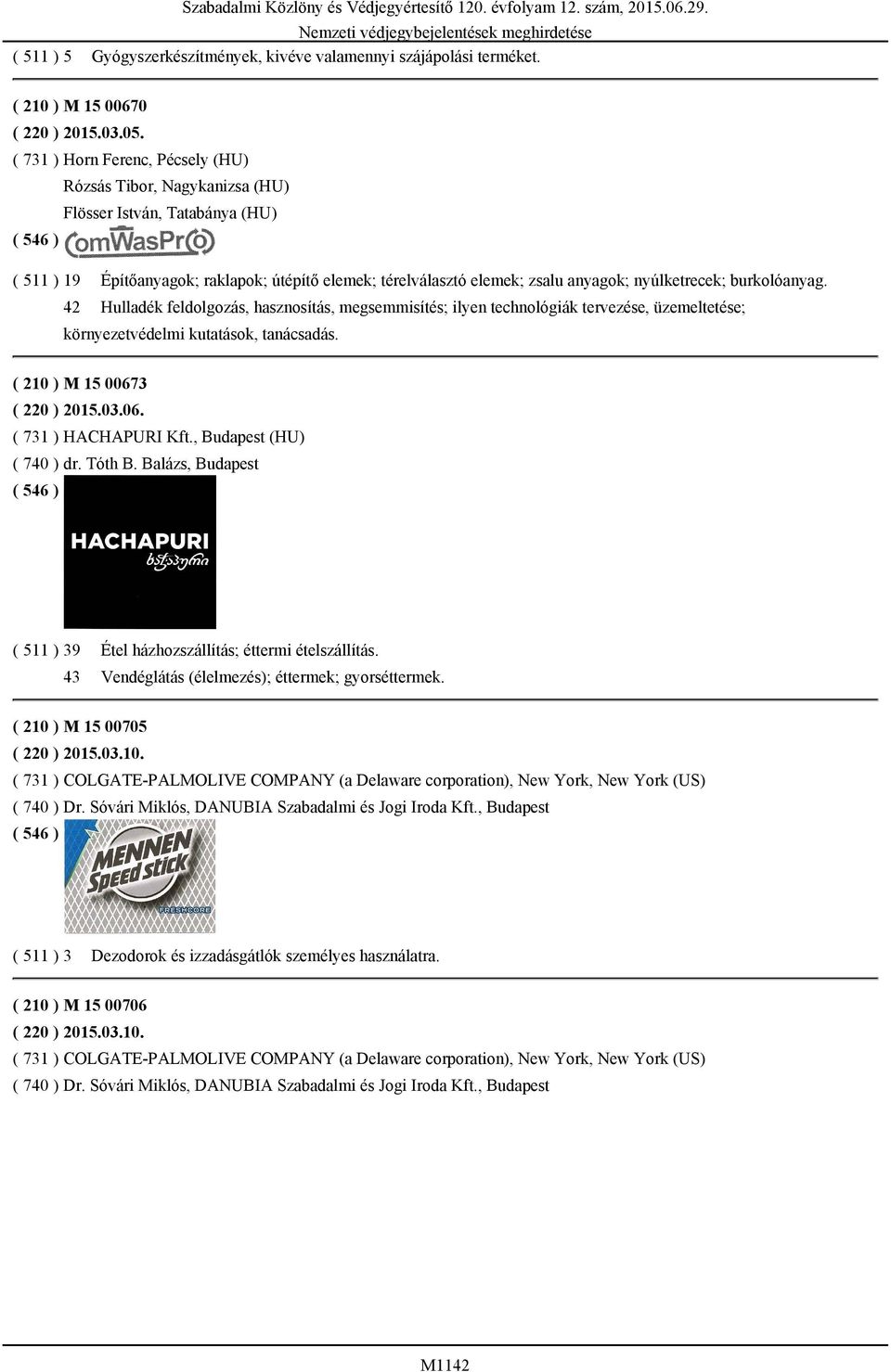 burkolóanyag. 42 Hulladék feldolgozás, hasznosítás, megsemmisítés; ilyen technológiák tervezése, üzemeltetése; környezetvédelmi kutatások, tanácsadás. ( 210 ) M 15 00673 ( 220 ) 2015.03.06. ( 731 ) HACHAPURI Kft.