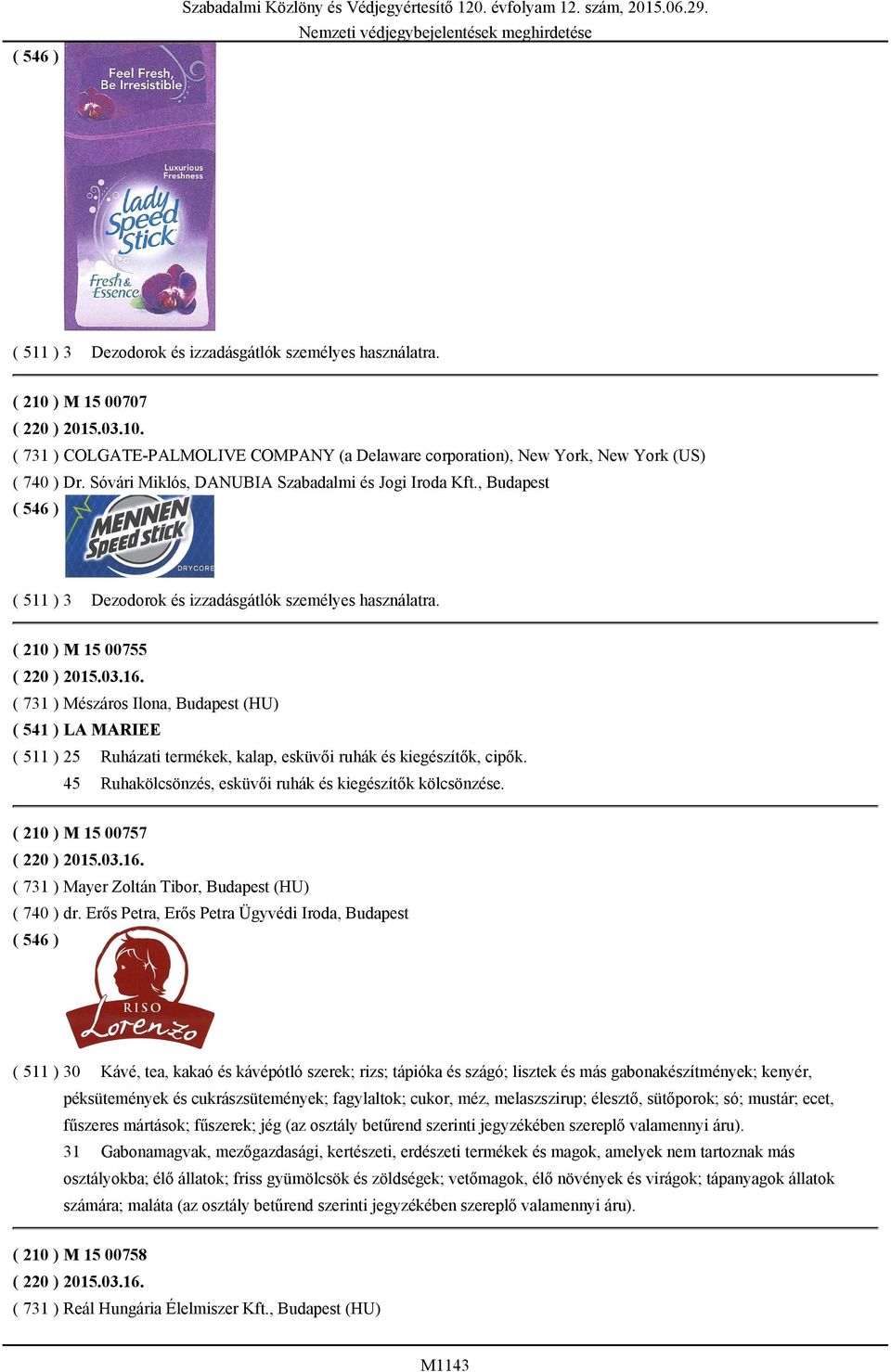 , Budapest ( 511 ) 3 Dezodorok és izzadásgátlók személyes használatra. ( 210 ) M 15 00755 ( 220 ) 2015.03.16.