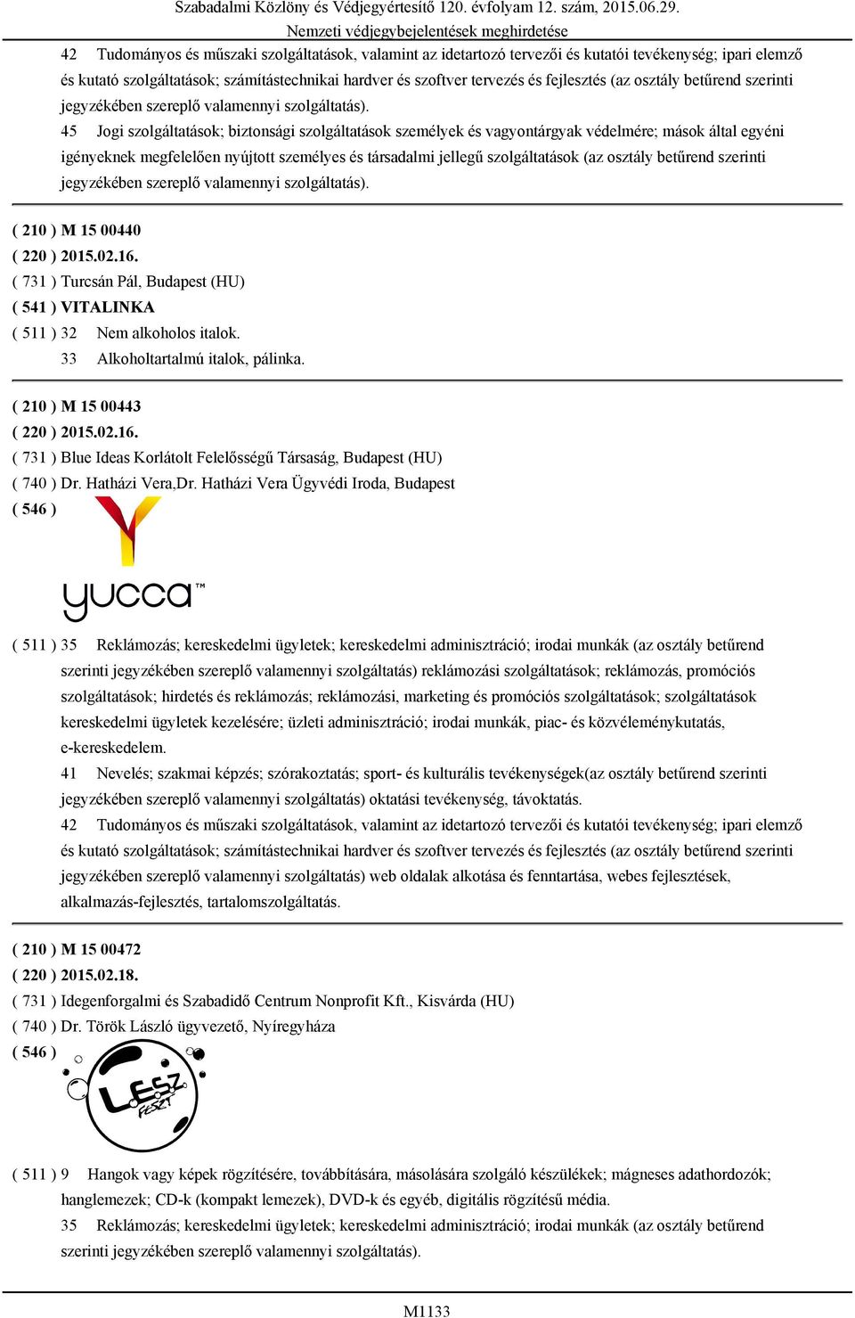 jellegű szolgáltatások (az osztály betűrend szerinti ( 210 ) M 15 00440 ( 220 ) 2015.02.16. ( 731 ) Turcsán Pál, Budapest (HU) ( 541 ) VITALINKA ( 511 ) 32 Nem alkoholos italok.