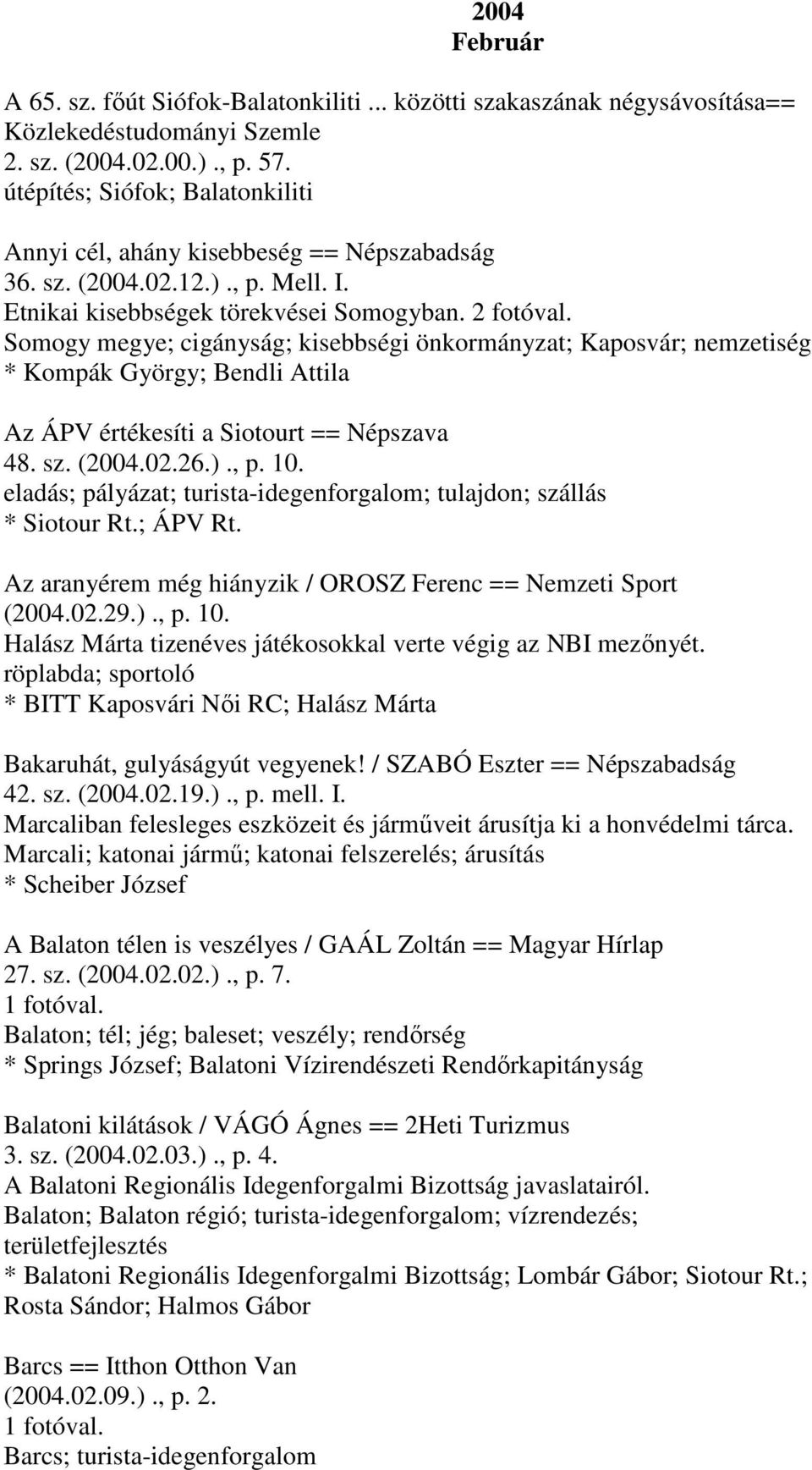 Somogy megye; cigányság; kisebbségi önkormányzat; Kaposvár; nemzetiség * Kompák György; Bendli Attila Az ÁPV értékesíti a Siotourt == Népszava 48. sz. (2004.02.26.)., p. 10.