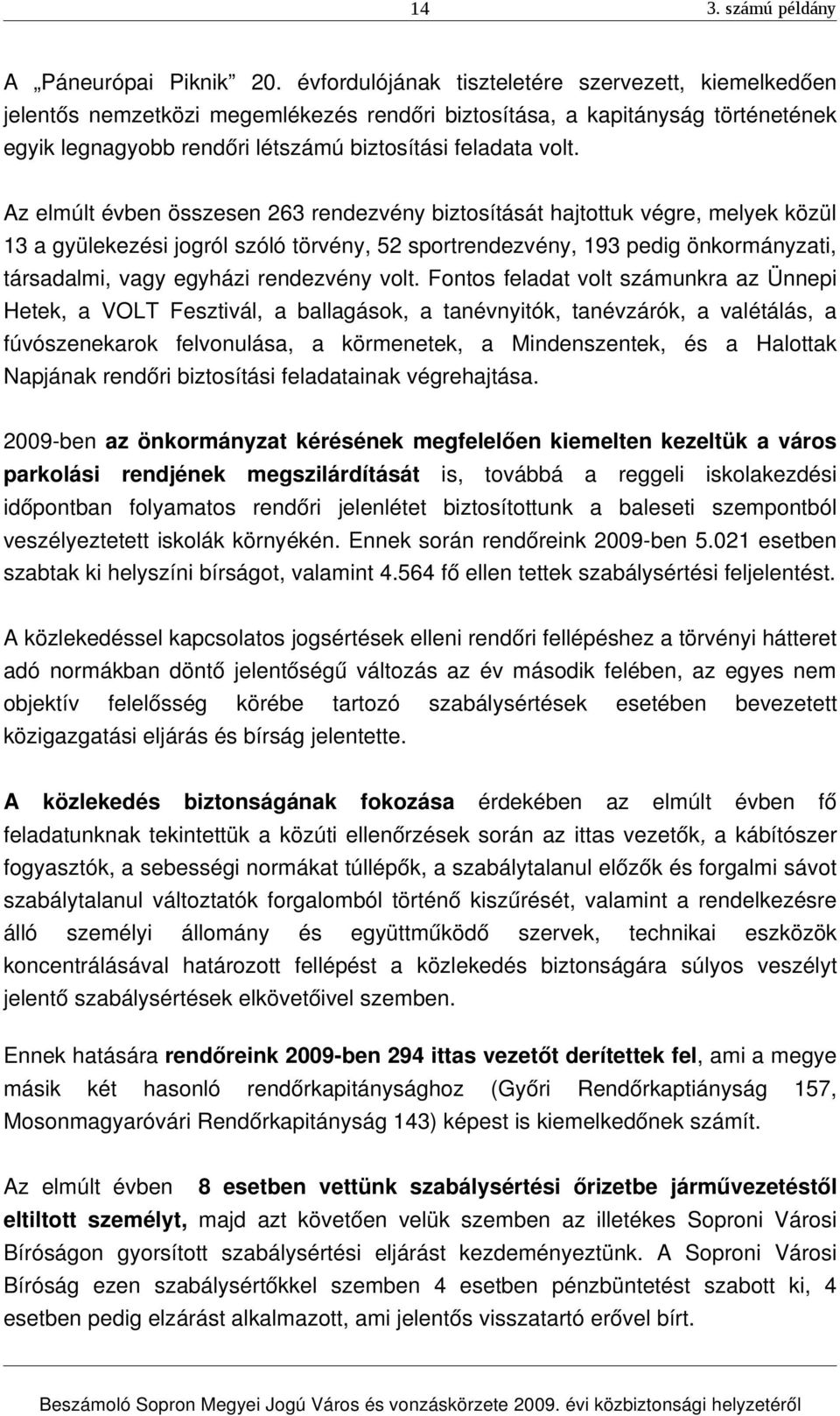 Az elmúlt évben összesen 263 rendezvény biztosítását hajtottuk végre, melyek közül 13 a gyülekezési jogról szóló törvény, 52 sportrendezvény, 193 pedig önkormányzati, társadalmi, vagy egyházi