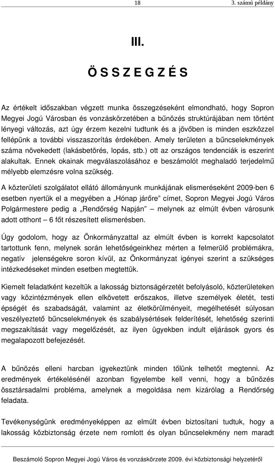 érzem kezelni tudtunk és a jövőben is minden eszközzel fellépünk a további visszaszorítás érdekében. Amely területen a bűncselekmények száma növekedett (lakásbetörés, lopás, stb.