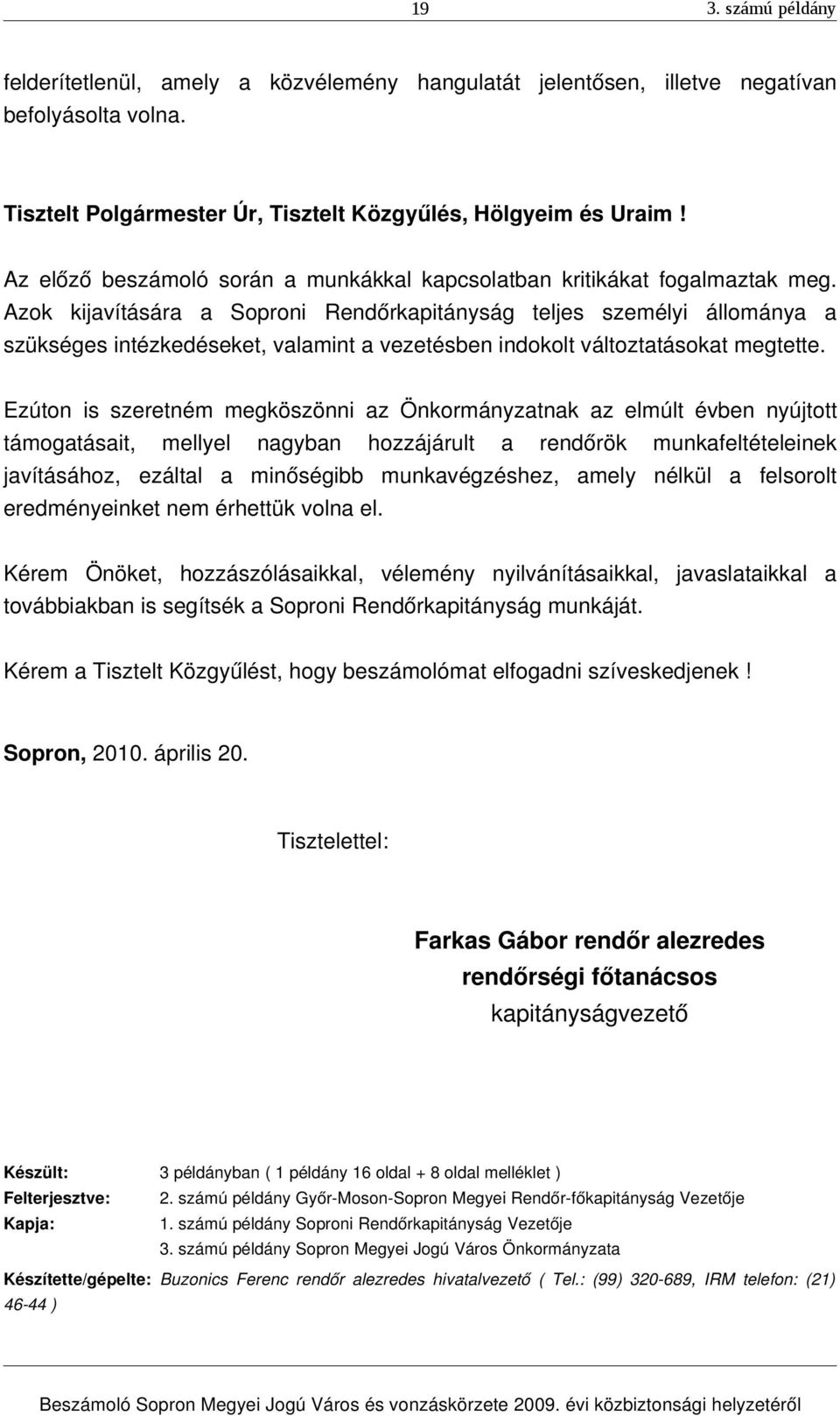 Azok kijavítására a Soproni Rendőrkapitányság teljes személyi állománya a szükséges intézkedéseket, valamint a vezetésben indokolt változtatásokat megtette.