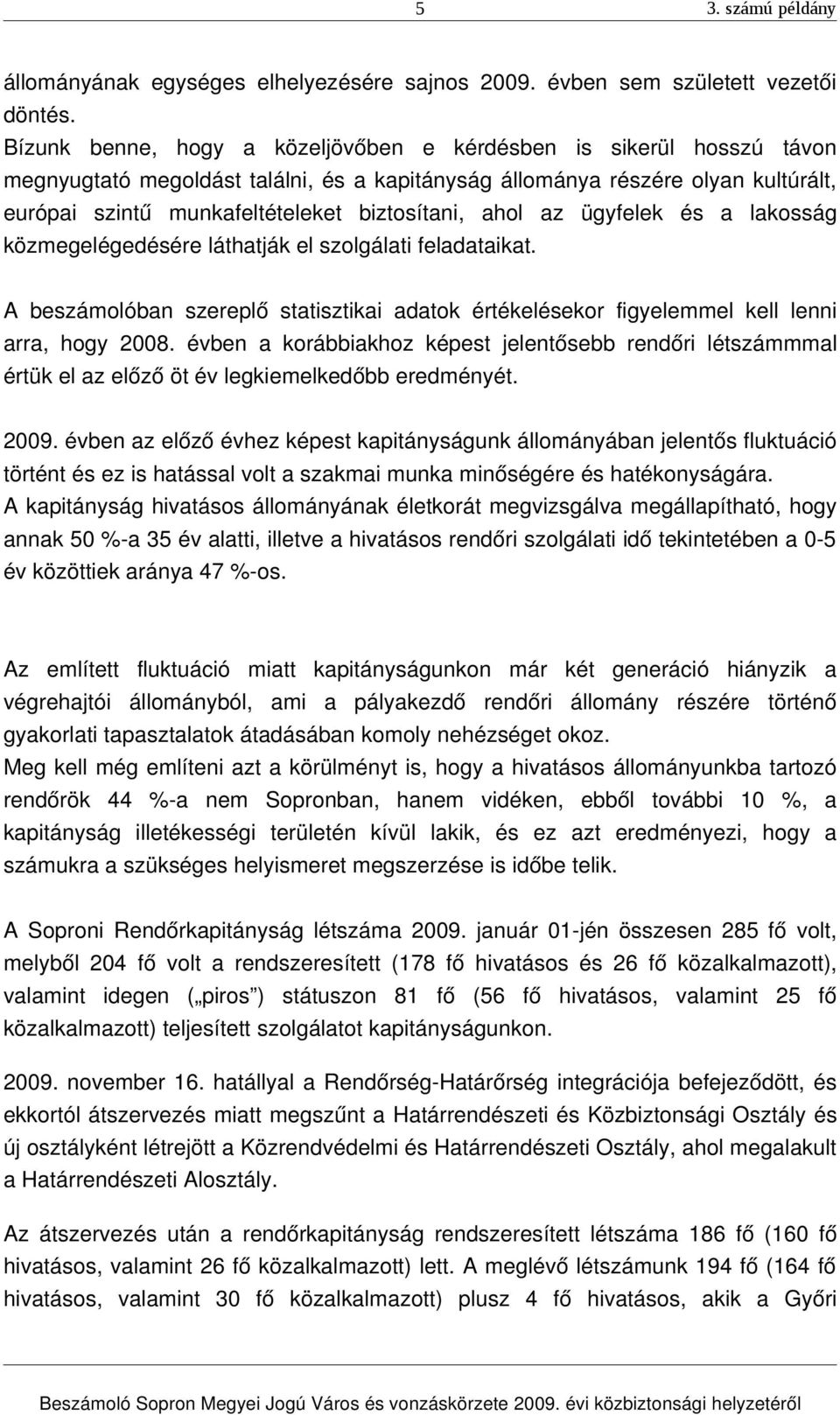 ahol az ügyfelek és a lakosság közmegelégedésére láthatják el szolgálati feladataikat. A beszámolóban szereplő statisztikai adatok értékelésekor figyelemmel kell lenni arra, hogy 2008.