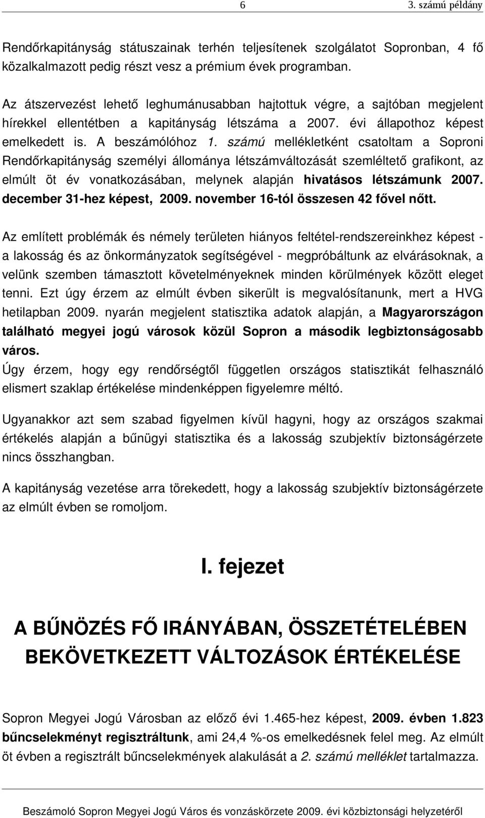 számú mellékletként csatoltam a Soproni Rendőrkapitányság személyi állománya létszámváltozását szemléltető grafikont, az elmúlt öt év vonatkozásában, melynek alapján hivatásos létszámunk 2007.