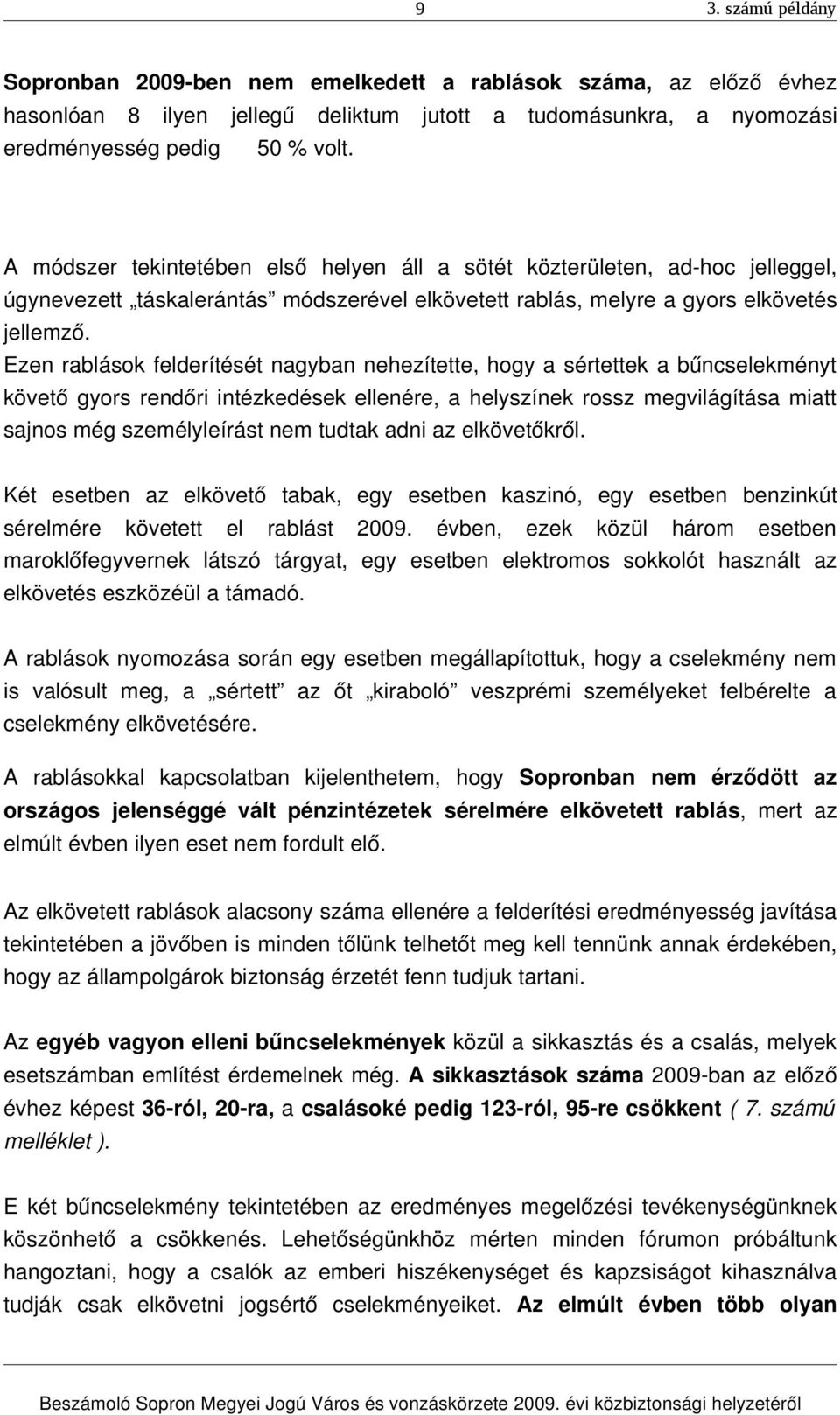 Ezen rablások felderítését nagyban nehezítette, hogy a sértettek a bűncselekményt követő gyors rendőri intézkedések ellenére, a helyszínek rossz megvilágítása miatt sajnos még személyleírást nem