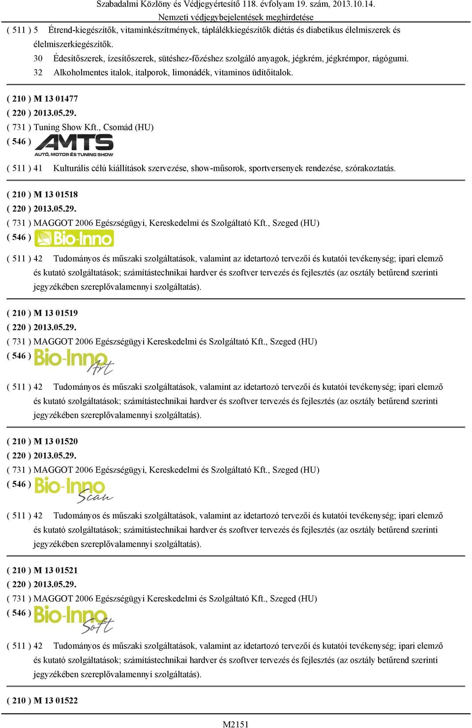 ( 210 ) M 13 01477 ( 220 ) 2013.05.29. ( 731 ) Tuning Show Kft., Csomád (HU) ( 511 ) 41 Kulturális célú kiállítások szervezése, show-műsorok, sportversenyek rendezése, szórakoztatás.