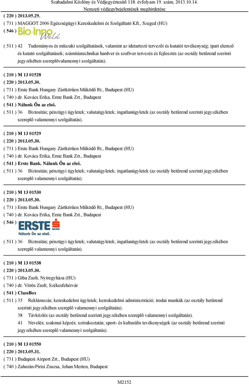 tervezés és fejlesztés (az osztály betűrend szerinti jegyzékében szereplővalamennyi szolgáltatás). ( 210 ) M 13 01528 ( 220 ) 2013.05.30. ( 731 ) Erste Bank Hungary Zártkörűen Működő Rt.