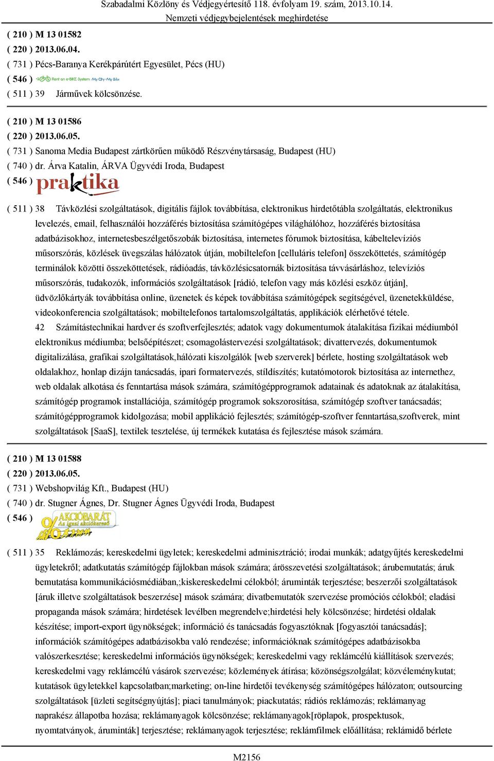 Árva Katalin, ÁRVA Ügyvédi Iroda, Budapest ( 511 ) 38 Távközlési szolgáltatások, digitális fájlok továbbítása, elektronikus hirdetőtábla szolgáltatás, elektronikus levelezés, email, felhasználói