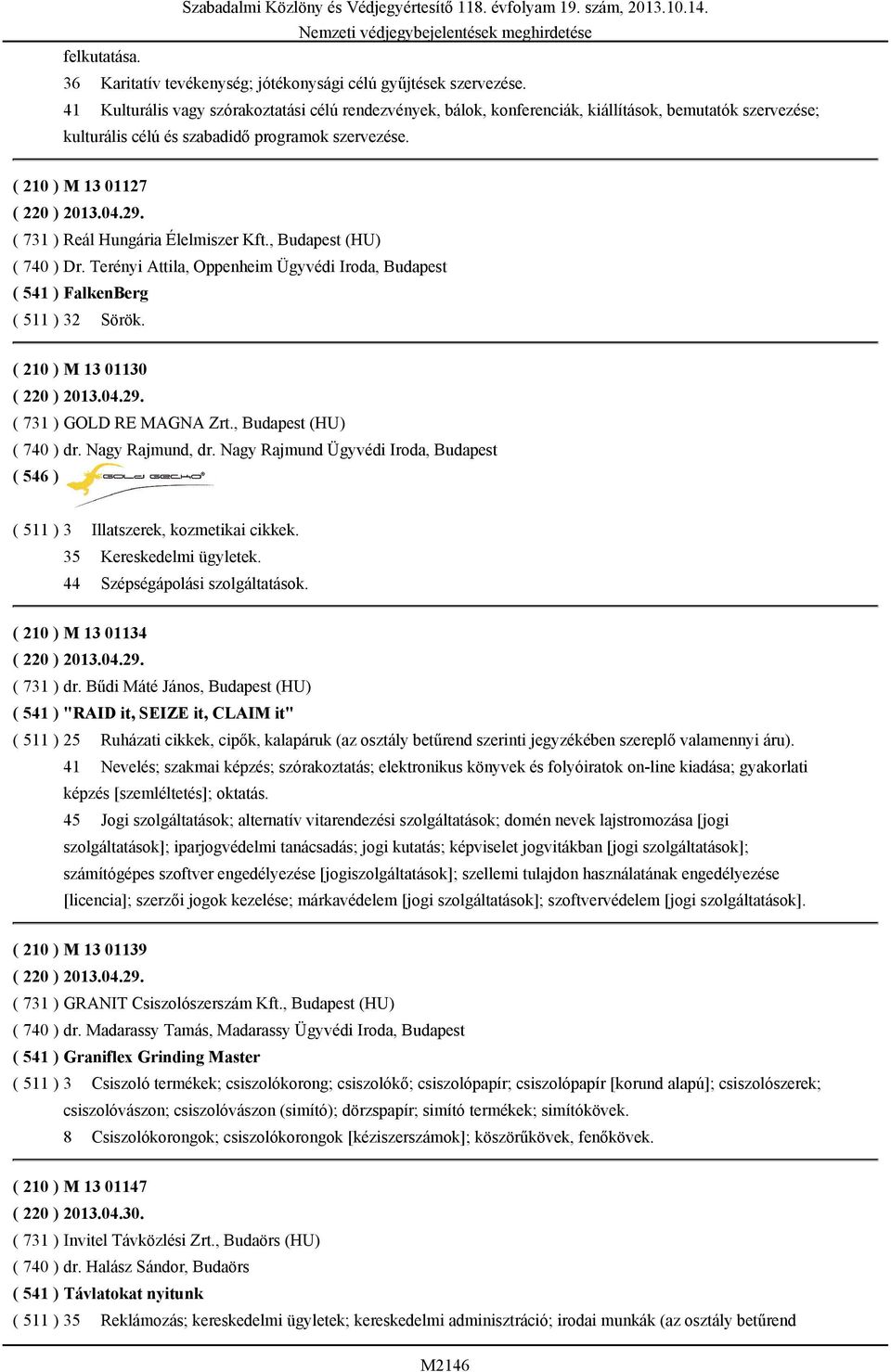 ( 731 ) Reál Hungária Élelmiszer Kft., Budapest (HU) ( 740 ) Dr. Terényi Attila, Oppenheim Ügyvédi Iroda, Budapest ( 541 ) FalkenBerg ( 511 ) 32 Sörök. ( 210 ) M 13 01130 ( 220 ) 2013.04.29.