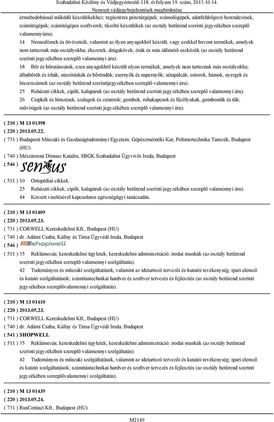 14 Nemesfémek és ötvözeteik, valamint az ilyen anyagokból készült, vagy ezekkel bevont termékek, amelyek nem tartoznak más osztályokba; ékszerek, drágakövek; órák és más időmérő eszközök (az osztály