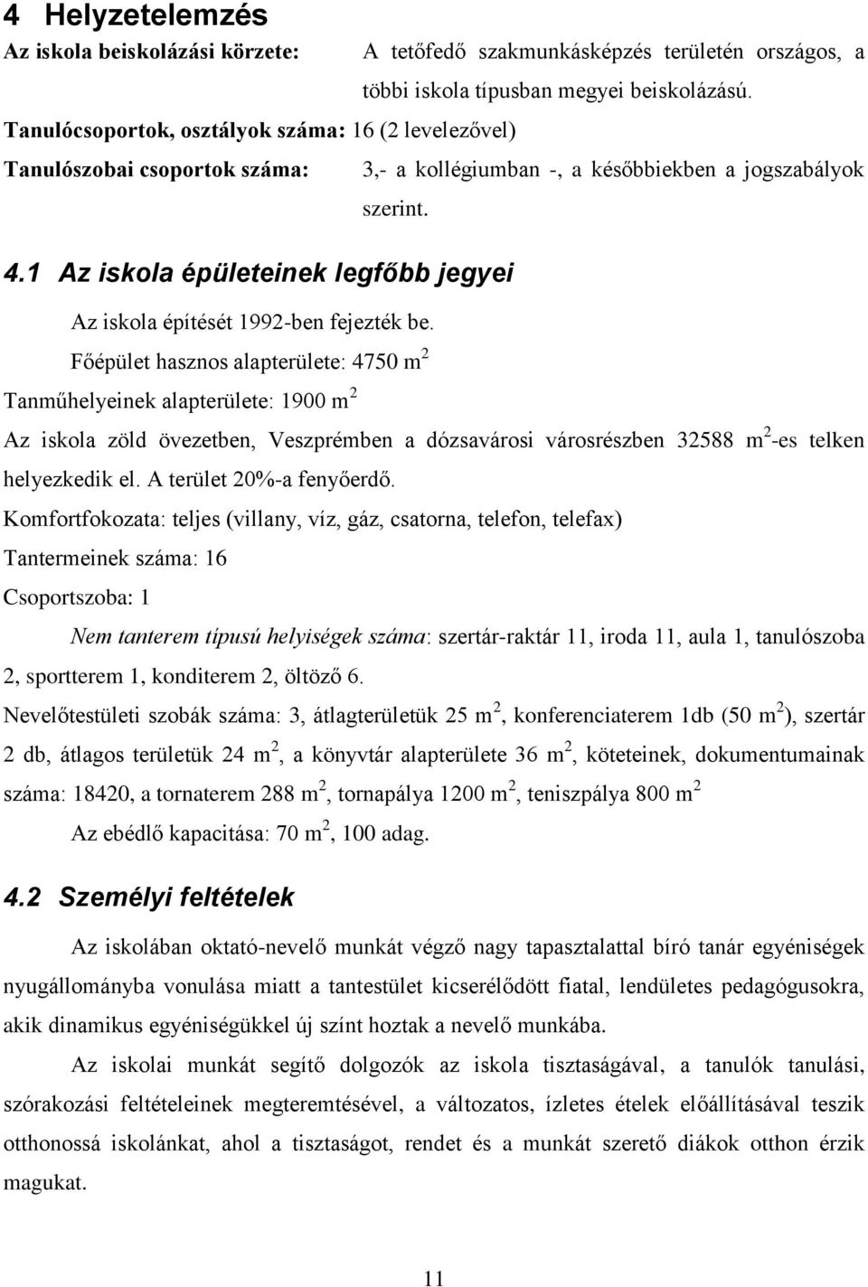 Főépület hasznos alapterülete: 4750 m 2 Tanműhelyeinek alapterülete: 1900 m 2 Az iskola zöld övezetben, Veszprémben a dózsavárosi városrészben 32588 m 2 -es telken helyezkedik el.