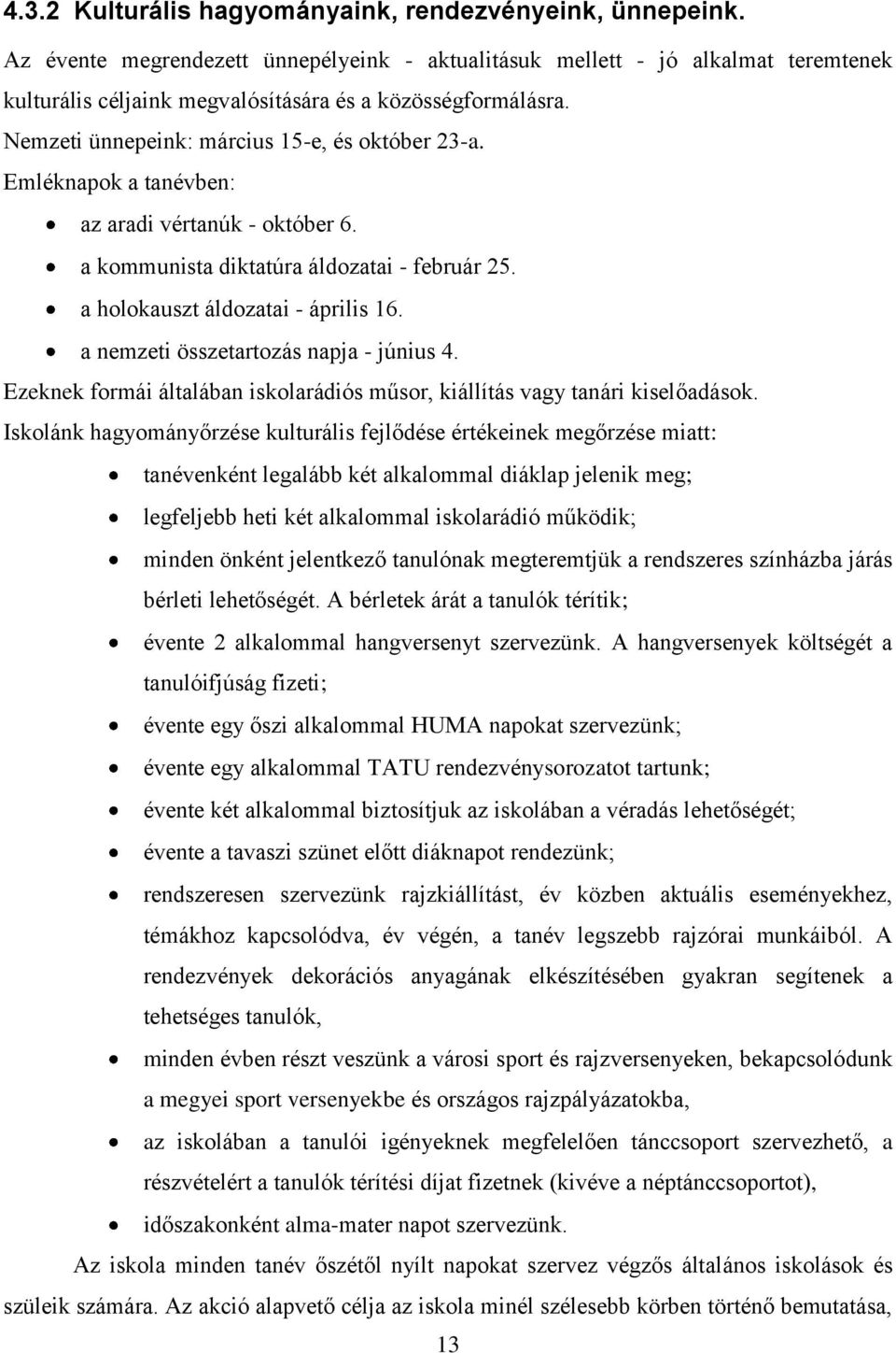 Emléknapok a tanévben: az aradi vértanúk - október 6. a kommunista diktatúra áldozatai - február 25. a holokauszt áldozatai - április 16. a nemzeti összetartozás napja - június 4.