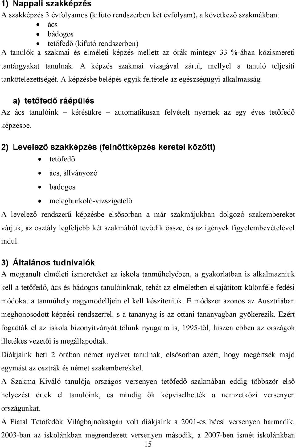 A képzésbe belépés egyik feltétele az egészségügyi alkalmasság. a) tetőfedő ráépülés Az ács tanulóink kérésükre automatikusan felvételt nyernek az egy éves tetőfedő képzésbe.